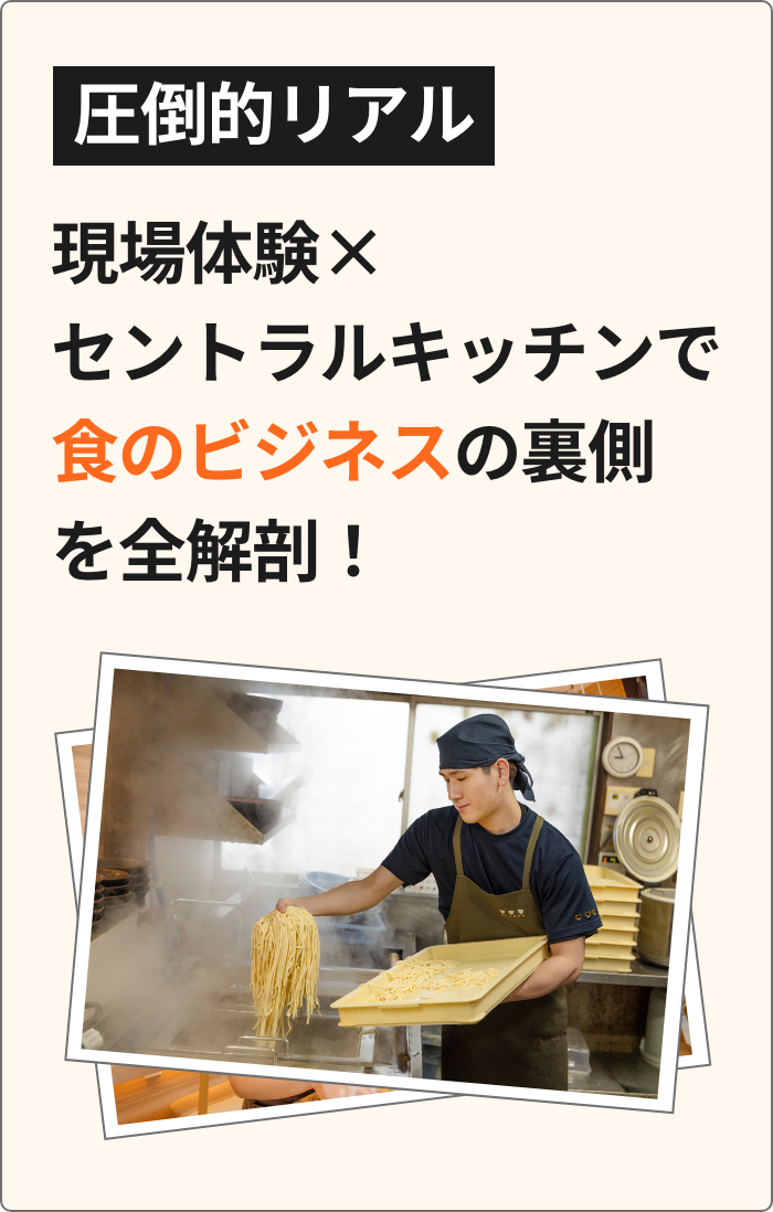 圧倒的リアル 現場体験×セントラルキッチンで食のビジネスの裏側を全解剖